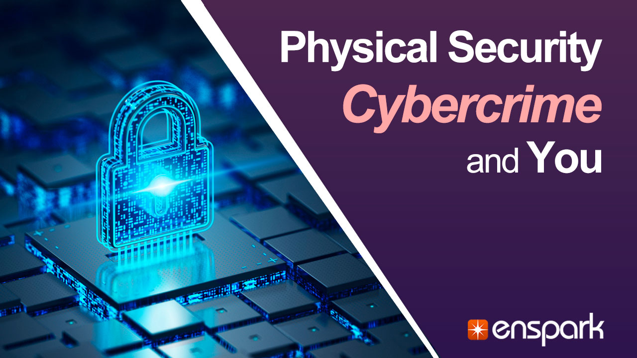 Cybersecurity: Physical Security, Cybercrime, and You