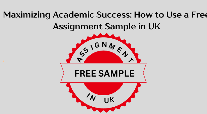 Maximizing Academic Success: How to Use a Free Assignment Sample in UK