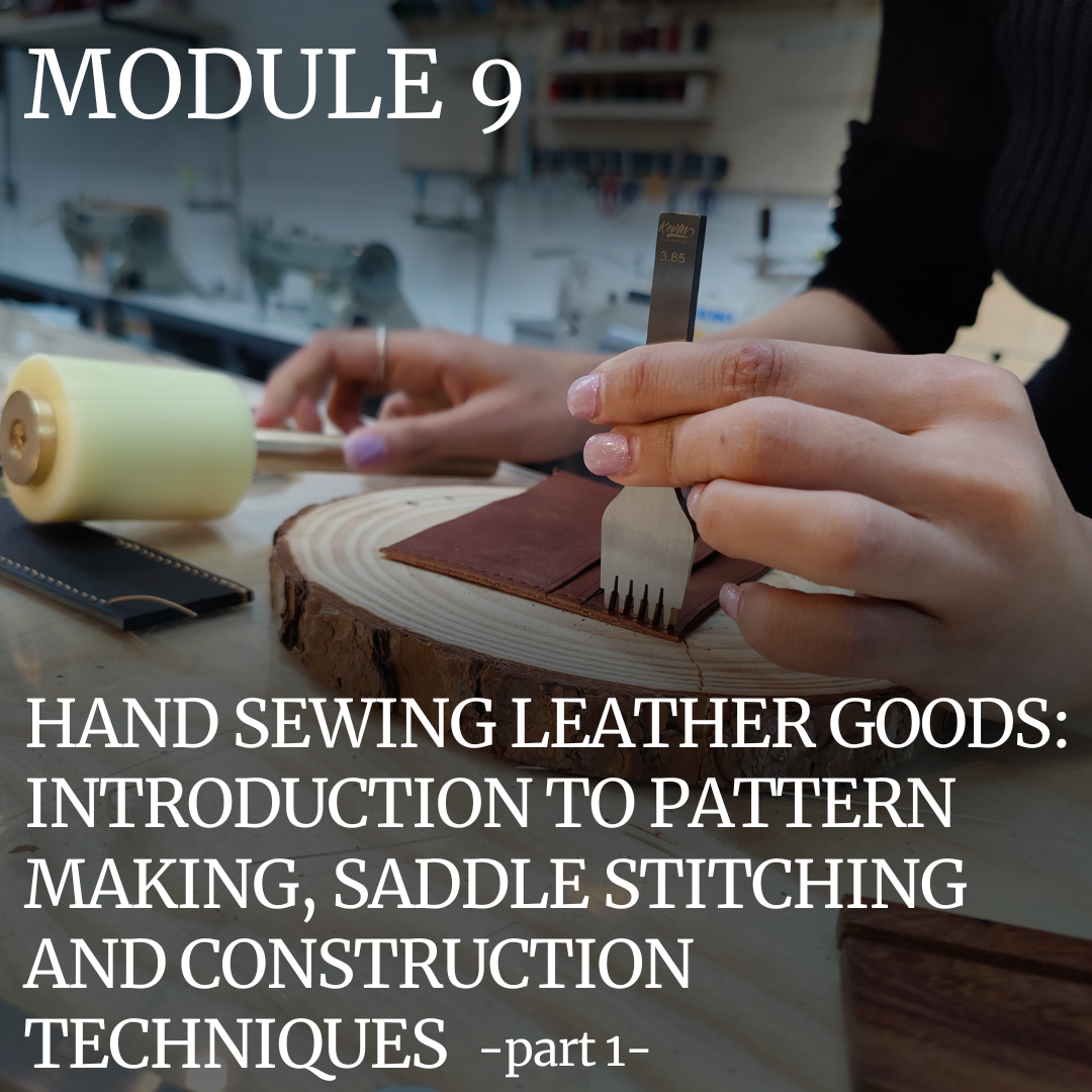 PROFESSIONAL TRAINING: MODULE 9 – HAND SEWING LEATHER GOODS: INTRODUCTION TO PATTERN MAKING, SADDLE STITCHING AND CONSTRUCTION TECHNIQUES – Part 1