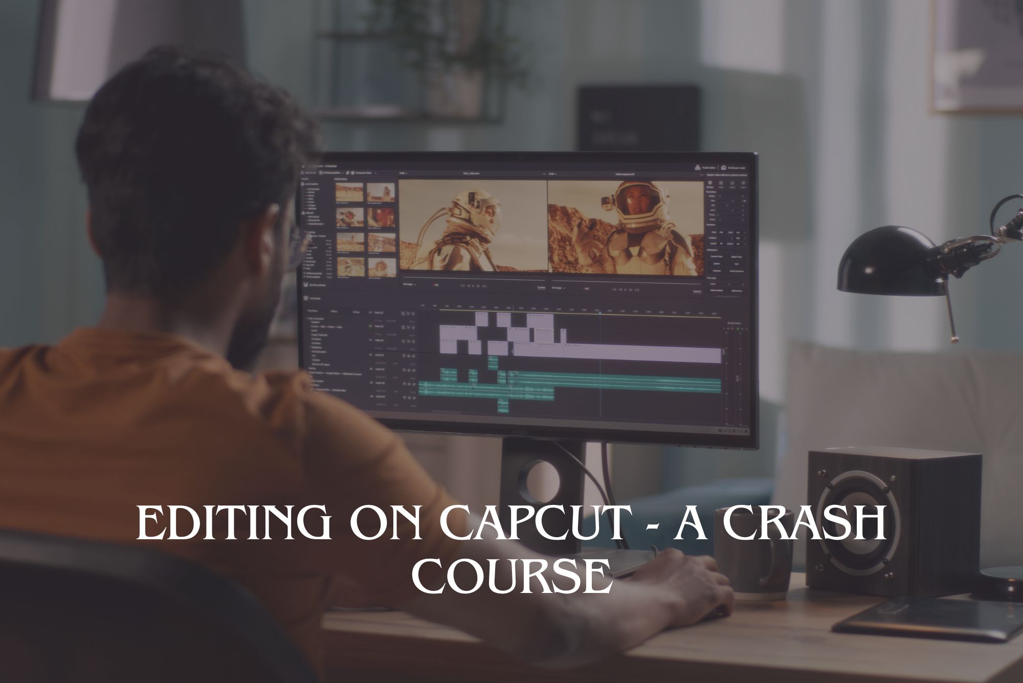 Editing on CapCut - A Crash Course