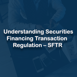 Understanding Securities Financing Transaction Regulation - SFTR